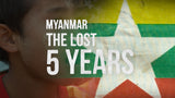 Myanmar: The Lost Five Years