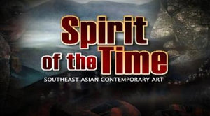 Spirit Of The Time: Southeast Asian Contemporary Art 当代精神－东南亚现代艺术世界